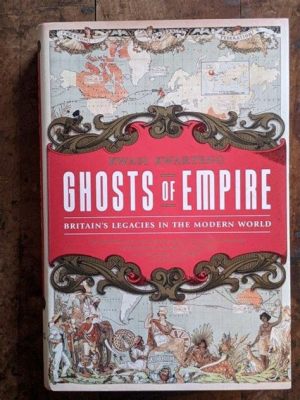  Ghosts of Empire: Britain's Legacies in the Modern World, eine fesselnde Analyse der britischen Kolonialgeschichte und ihrer tiefgreifenden Auswirkungen auf die Gegenwart